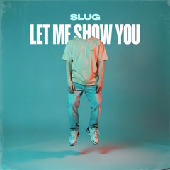 SLUG - Let Me Show You (FREE DOWNLOAD)