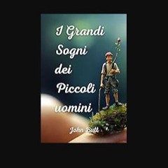 PDF/READ 📚 I Grandi Sogni dei Piccoli Uomini: Un magnifico libro fantasy per ragazzi che insegna a
