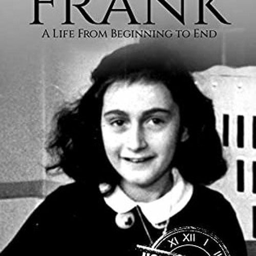 Get EBOOK EPUB KINDLE PDF Anne Frank: A Life From Beginning to End (World War 2 Biographies) by  Hou