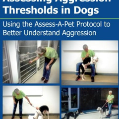 FREE EBOOK 🧡 Assessing Aggression Thresholds in Dogs: Using the Assess-A-Pet Protoco