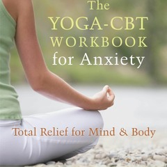 ❤[PDF]⚡  The Yoga-CBT Workbook for Anxiety: Total Relief for Mind and Body (A New