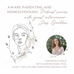 Aware Parenting and Homeschooling Conversation 6: Marion Rose, Level Two Aware Parenting Instructor