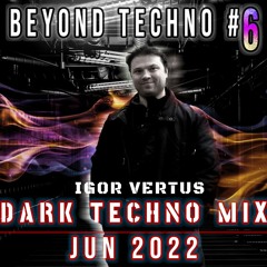 Beyond Techno #6 Dark Techno Mix June 2022 by Igor Vertus