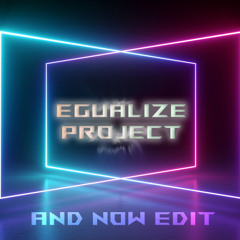 EGUALIZE PROJECT - And Now [Edit 2021 / Final]