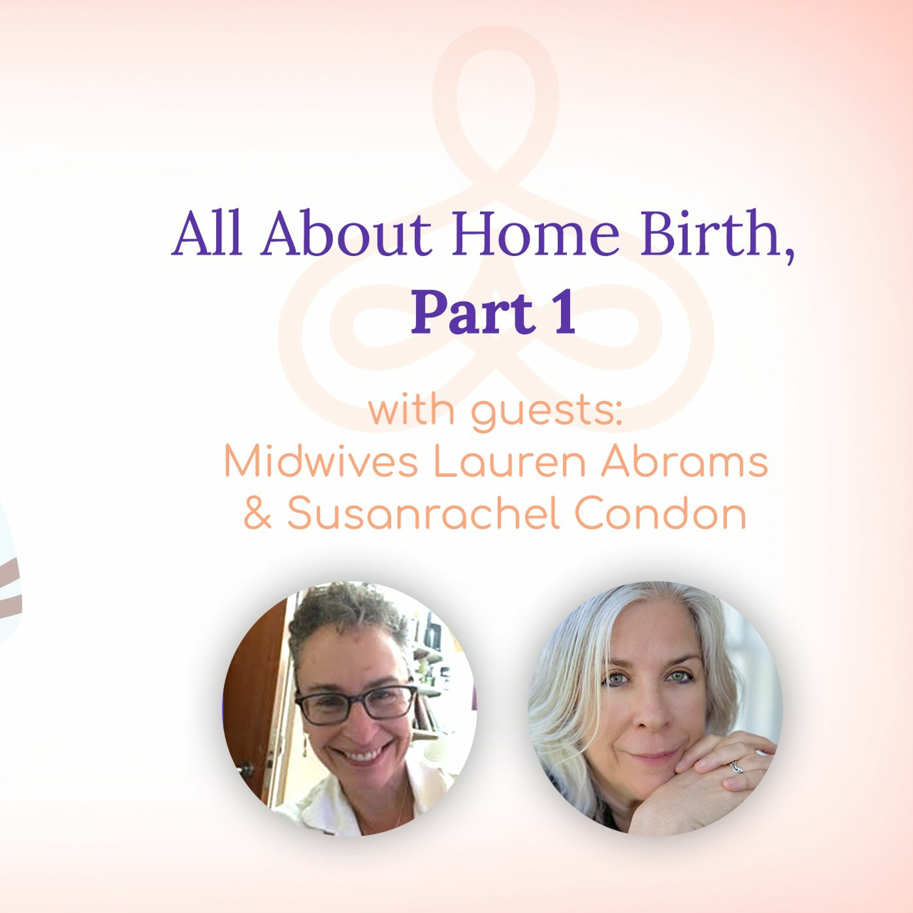 “All About Home Birth, Part 1”  - With Midwives Lauren Abrams And Susanrachel Condon episode artwork