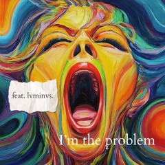 I'm The Problem (feat. lvminvs.)