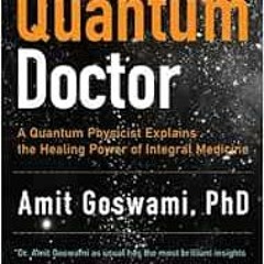 download KINDLE 💏 The Quantum Doctor: A Quantum Physicist Explains the Healing Power
