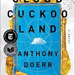 GET [EBOOK EPUB KINDLE PDF] Cloud Cuckoo Land: A Novel by  Anthony Doerr 📪