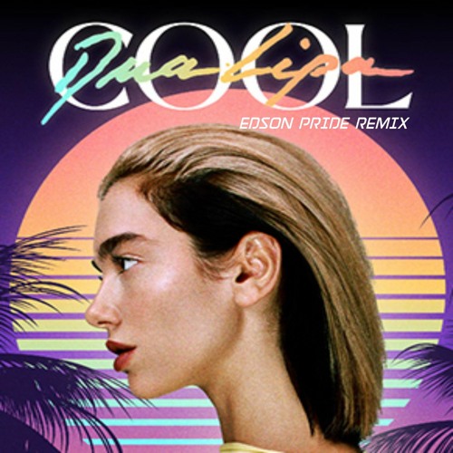 Stream Dua Lipa - Cool (Edson Pride Remix) by Edson Pride