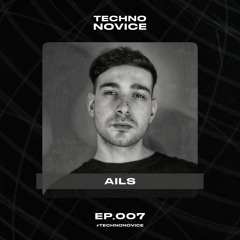 Techno Novice EP. 007 - AILS