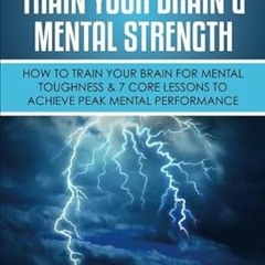 READ PDF Train Your Brain & Mental Strength : How to Train Your Brain for Mental Toughness & 7