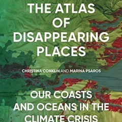 [ACCESS] KINDLE 🎯 The Atlas of Disappearing Places: Our Coasts and Oceans in the Cli