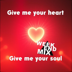 Give me your heart - give me your soul (Weekend Mix)