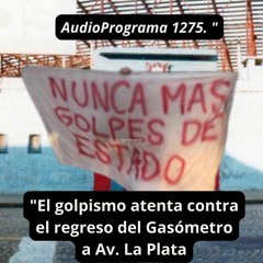 Programa 1275. "El golpismo atenta contra el regreso del Gasómetro a Av. La Plata"