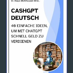 Read PDF ⚡ CASHGPT DEUTSCH: 40 einfache Ideen, um mit ChatGPT schnell Geld zu verdienen (German Ed