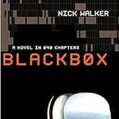 [GET] EPUB KINDLE PDF EBOOK BLACKBOX: A Novel in 840 Chapters by Nick Walker 📍