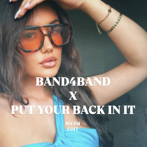 BAND4BAND X PUT YOUR BACK IN IT (ISYAM EDIT)