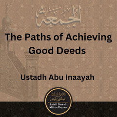 The Paths of Achieving Good Deeds (Khutbah) - Ustadh Abu Inaayah