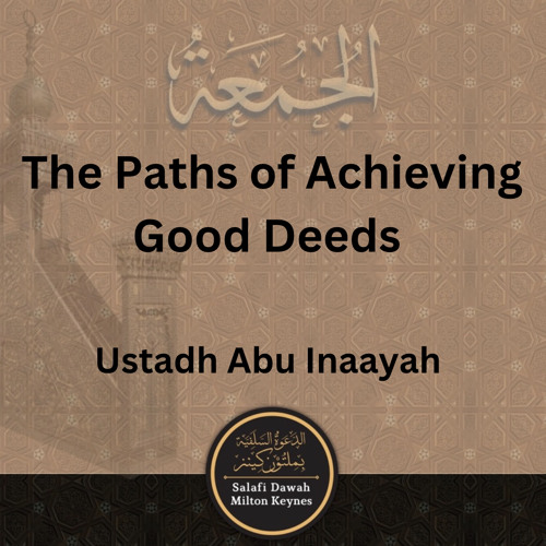 The Paths of Achieving Good Deeds (Khutbah) - Ustadh Abu Inaayah