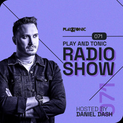 Play and Tonic Radio Show 071 hosted by Daniel Dash