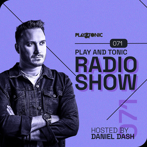 Play and Tonic Radio Show 071 hosted by Daniel Dash