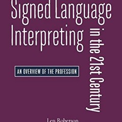 [Read] KINDLE PDF EBOOK EPUB Signed Language Interpreting in the 21st Century: An Ove