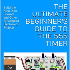 DOWNLOAD EPUB 📙 The Ultimate Beginner's Guide to the 555 Timer: Build the Atari Punk