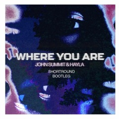 Where You Are [ShortRound Techno Bootleg] - John Summit & Hayla