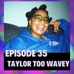 Episode 35 - Taylor Too Wavey