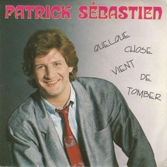 PATRICK SEBASTIEN - QUELQUE CHOSE VIENT DE TOMBER