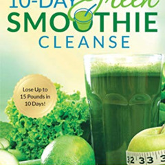 [Access] EBOOK 💕 10-Day Green Smoothie Cleanse: Lose Up to 15 Pounds in 10 Days! by