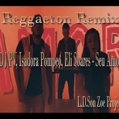 DJ PV, Isadora Pompeo, Eli Soares - Seu Amor (Zoe Project Remix) Master