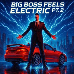BIG BOSS FEELS ELECTRIC PT 2