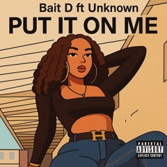 Bait D ft Unknown - Put it on me