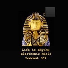 Life is Rhythm Electronic Music Podcast 007