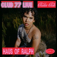 Club 77 Live x Chuleo Club: Haus of Ralph