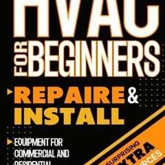 PDF HVAC FOR BEGINNERS: The Simplified Guide to Repair and Install Equipment for