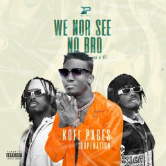 Kofi Pages Ft Dopenation - We Nor See No Bro (prod By B2)