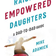 ⚡PDF❤ Raising Empowered Daughters: A Dad-to-Dad Guide