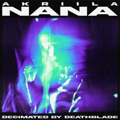 AKRIILA - NANA (DECIMATED BY DEATHBLADE) [FREE DL]