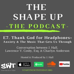 E7. The Shape Up- Thank God for Headphones- Anxiety & The Music That Gets Us Through