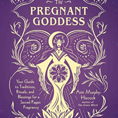 Get EPUB 📝 The Pregnant Goddess: Your Guide to Traditions, Rituals, and Blessings fo