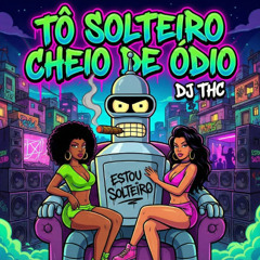 DJ THC - TO SOLTEIRO CHEIO DE ODIO