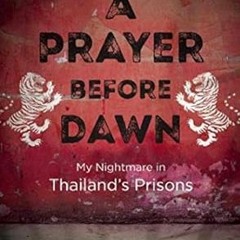 [PDF@] [Downl0ad] A Prayer Before Dawn: My Nightmare in Thailand's Prisons by  Billy Moore (Aut