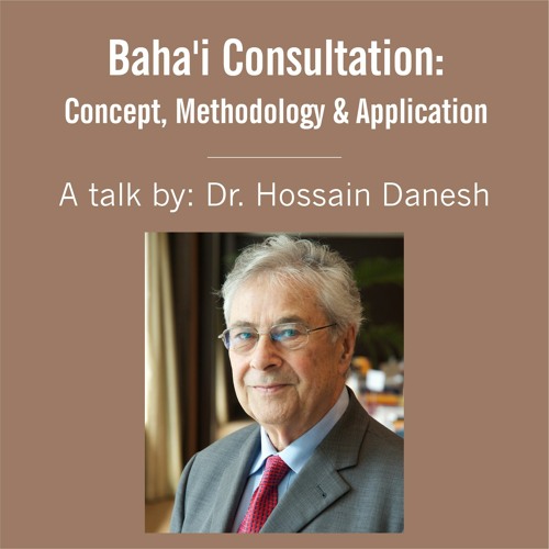 Baha'i Consultation: Concept, Methodology & Application - A talk by Dr. Hossain Danesh