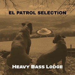 EL PATROL SELECTION - Heavy Bass Lodge