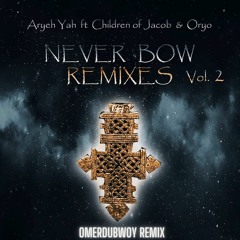 Aryeh Yah ft Children of Jacob & Oryo - Never Bow (Omerdubwoy REMIX)