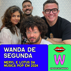 [Wanda de Segunda] MERYL E LOTUS DA MÚSICA POP EM 2024  - #593