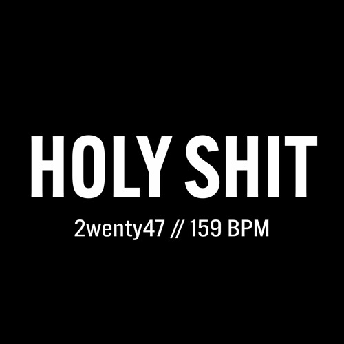2wenty47: Holy Shiiiiittt // 159 BPM