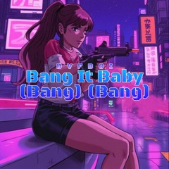 Bang It Baby (Bang) (Bang)